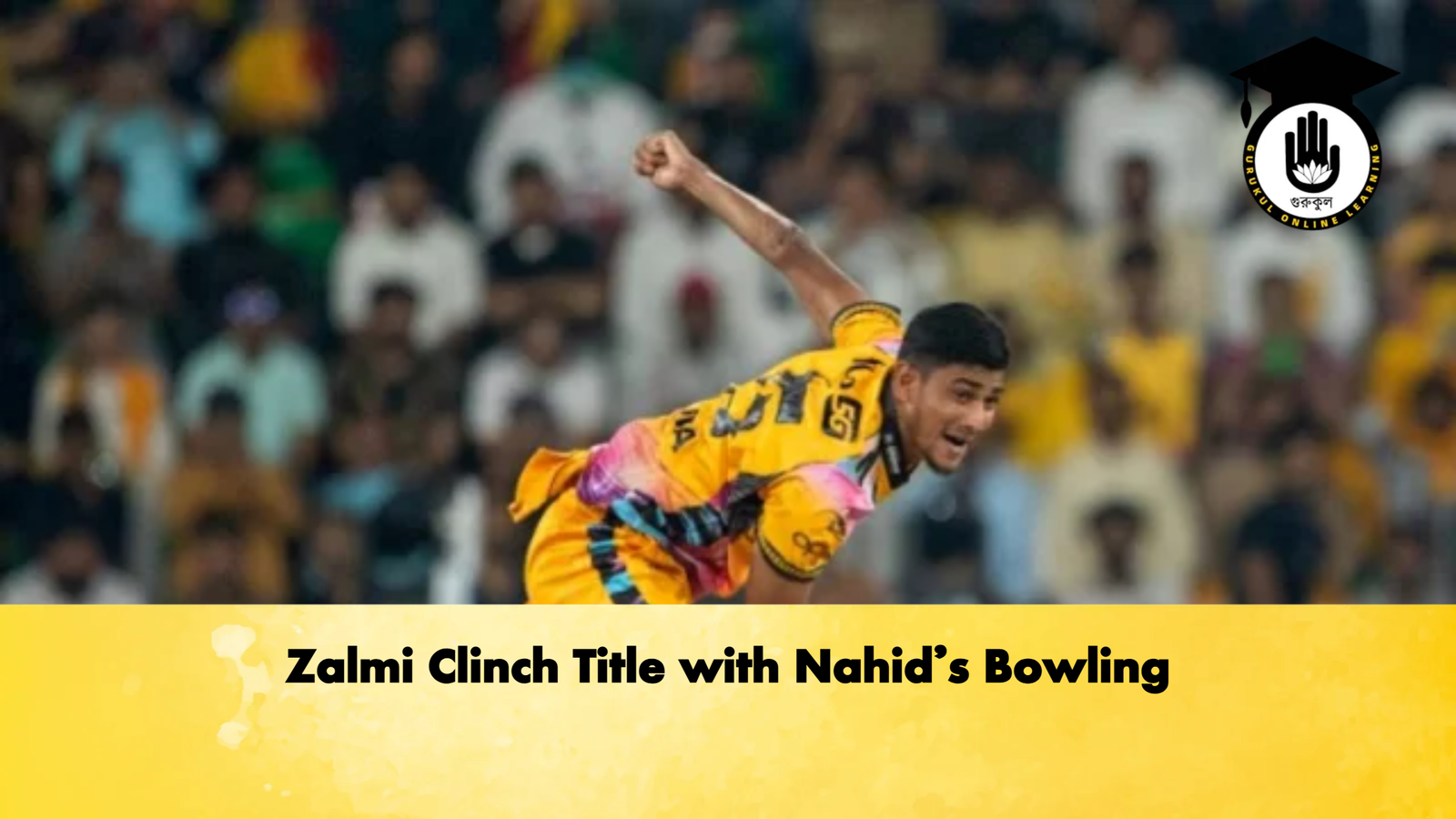 Zalmi Clinch Title with Nahids Bowling Cricket Gurukul, GOLN | English
