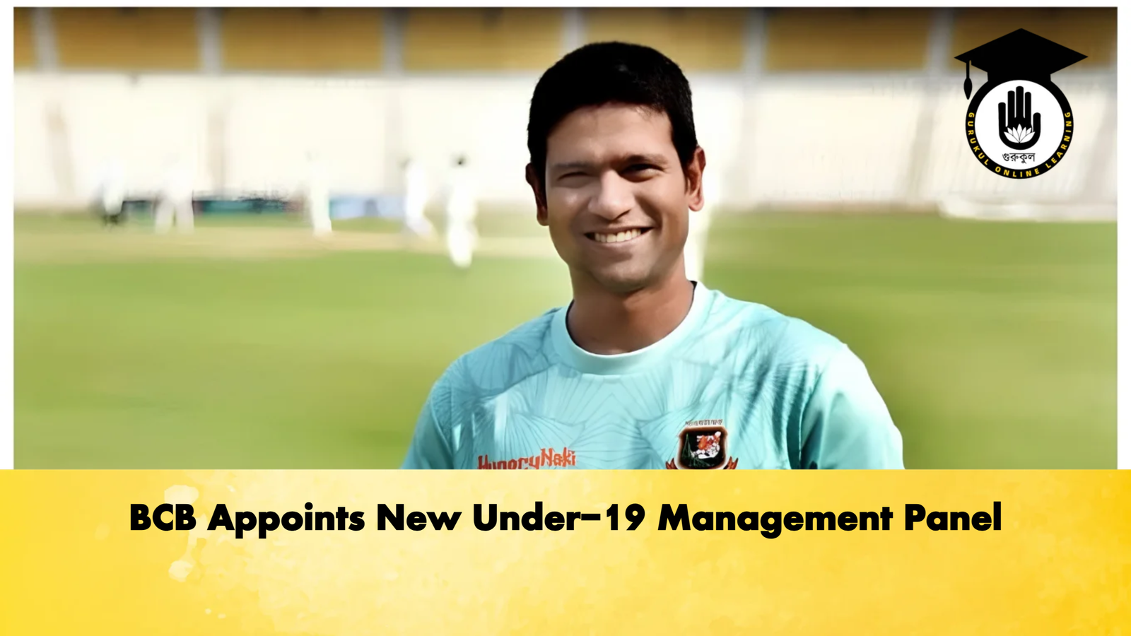 BCB Appoints New Under 19 Management Panel 3 Cricket Gurukul, GOLN | English