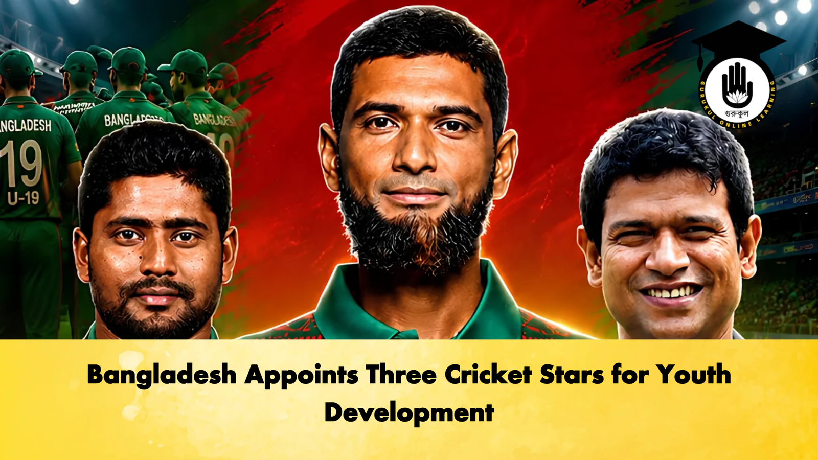 Bangladesh Appoints Three Cricket Stars for Youth Development 2 Cricket Gurukul, GOLN | English