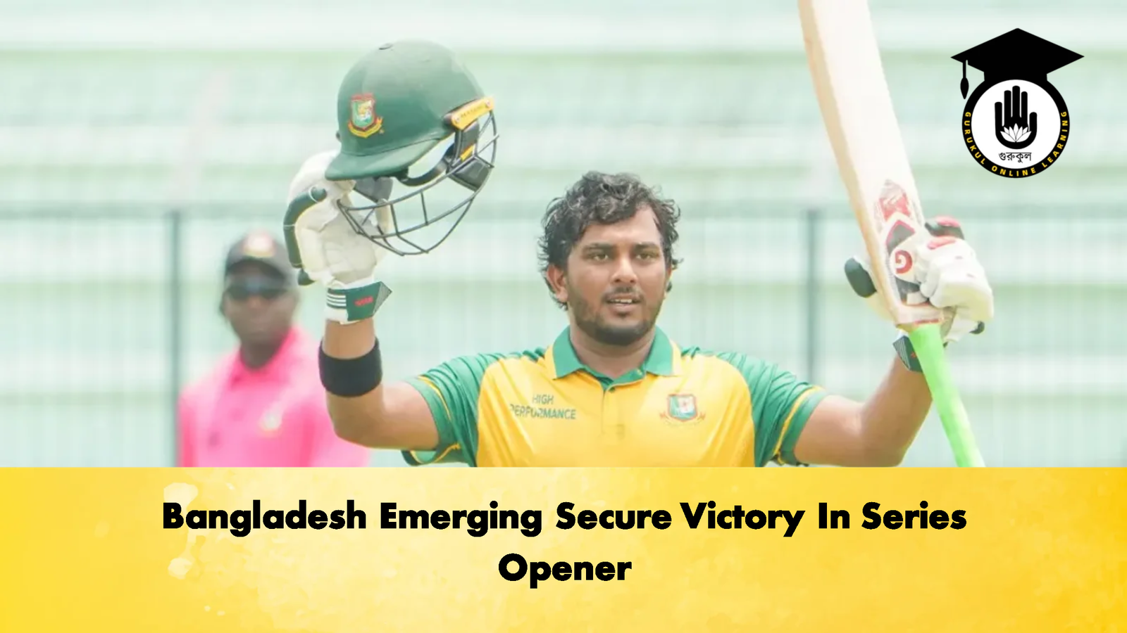 Bangladesh Emerging Secure Victory In Series Opener 1 Bangladesh Emerging Secure Victory In Series Opener 1 Cricket Gurukul, GOLN | English
