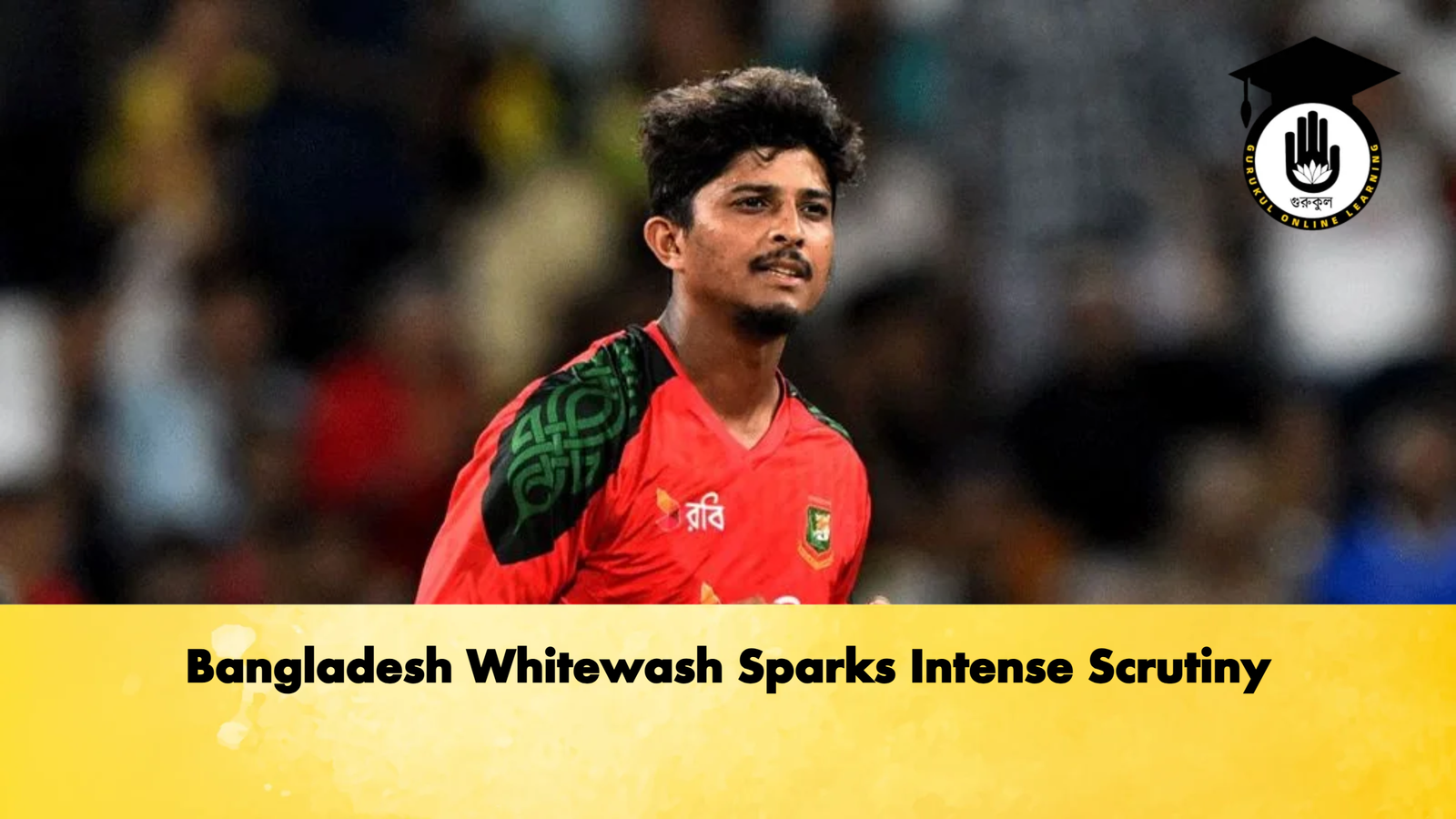 Bangladesh Whitewash Sparks Intense Scrutiny 1 Bangladesh Whitewash Sparks Intense Scrutiny Cricket Gurukul, GOLN | English