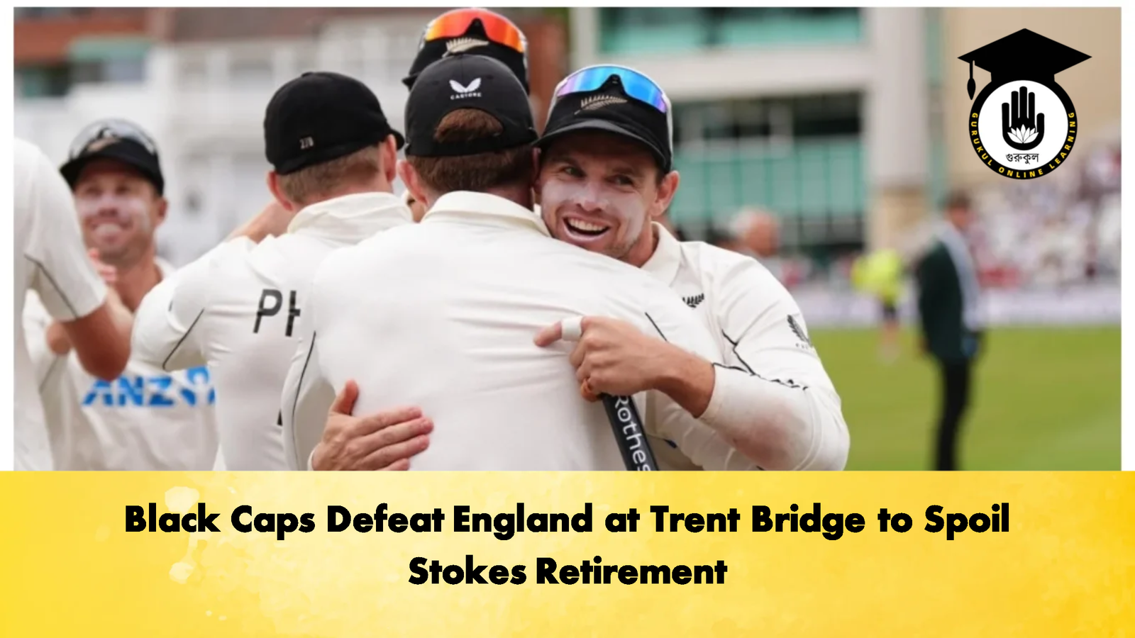 Black Caps Defeat England at Trent Bridge to Spoil Stokes Retirement 2 Cricket Gurukul, GOLN | English