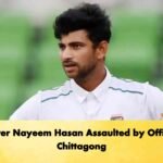 Cricketer Nayeem Hasan Assaulted by Officers in Chittagong