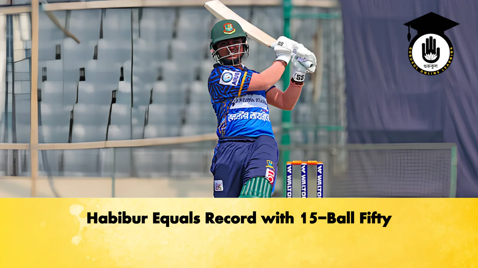 Habibur Equals Record with 15-Ball Fifty 1 Habibur Equals Record with 15 Ball Fifty Cricket Gurukul, GOLN | English