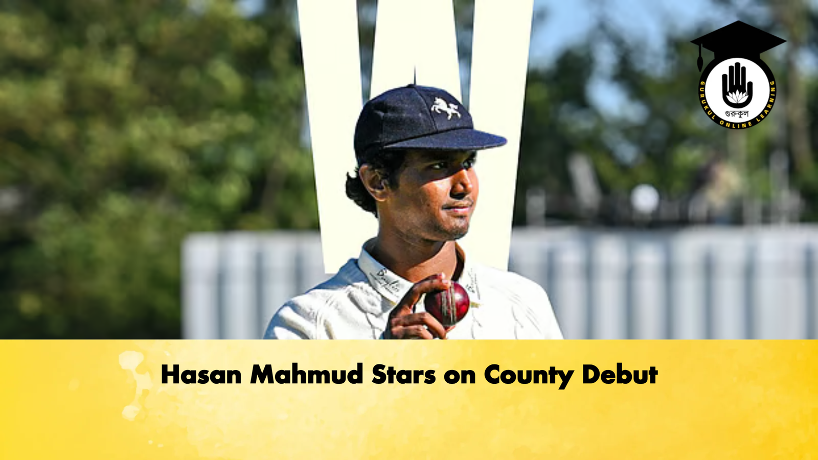 Hasan Mahmud Stars on County Debut Cricket Gurukul, GOLN | English