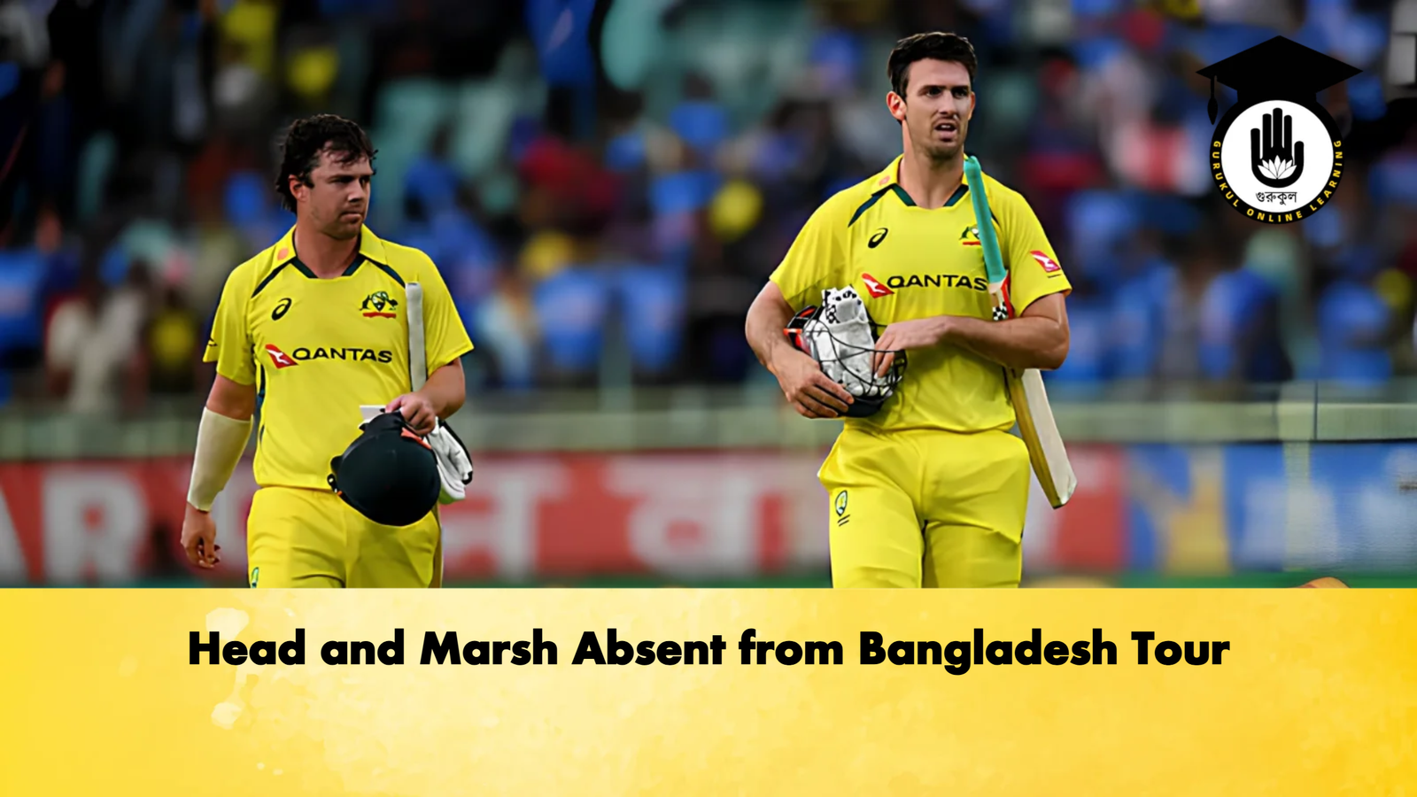 Head and Marsh Absent from Bangladesh Tour Cricket Gurukul, GOLN | English