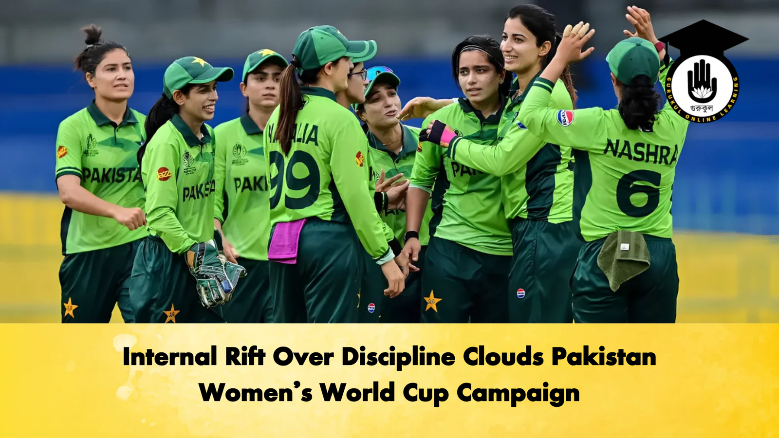 Internal Rift Over Discipline Clouds Pakistan Womens World Cup Campaign 2 Cricket Gurukul, GOLN | English