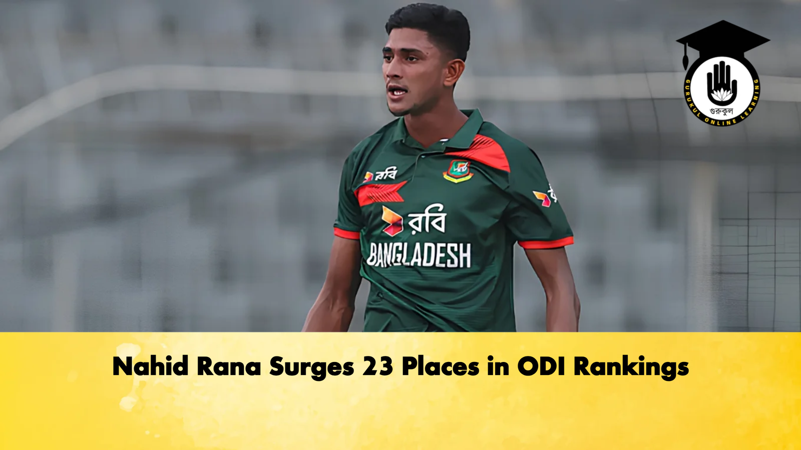Nahid Rana Surges 23 Places in ODI Rankings 1 Nahid Rana Surges 23 Places in ODI Rankings Cricket Gurukul, GOLN | English