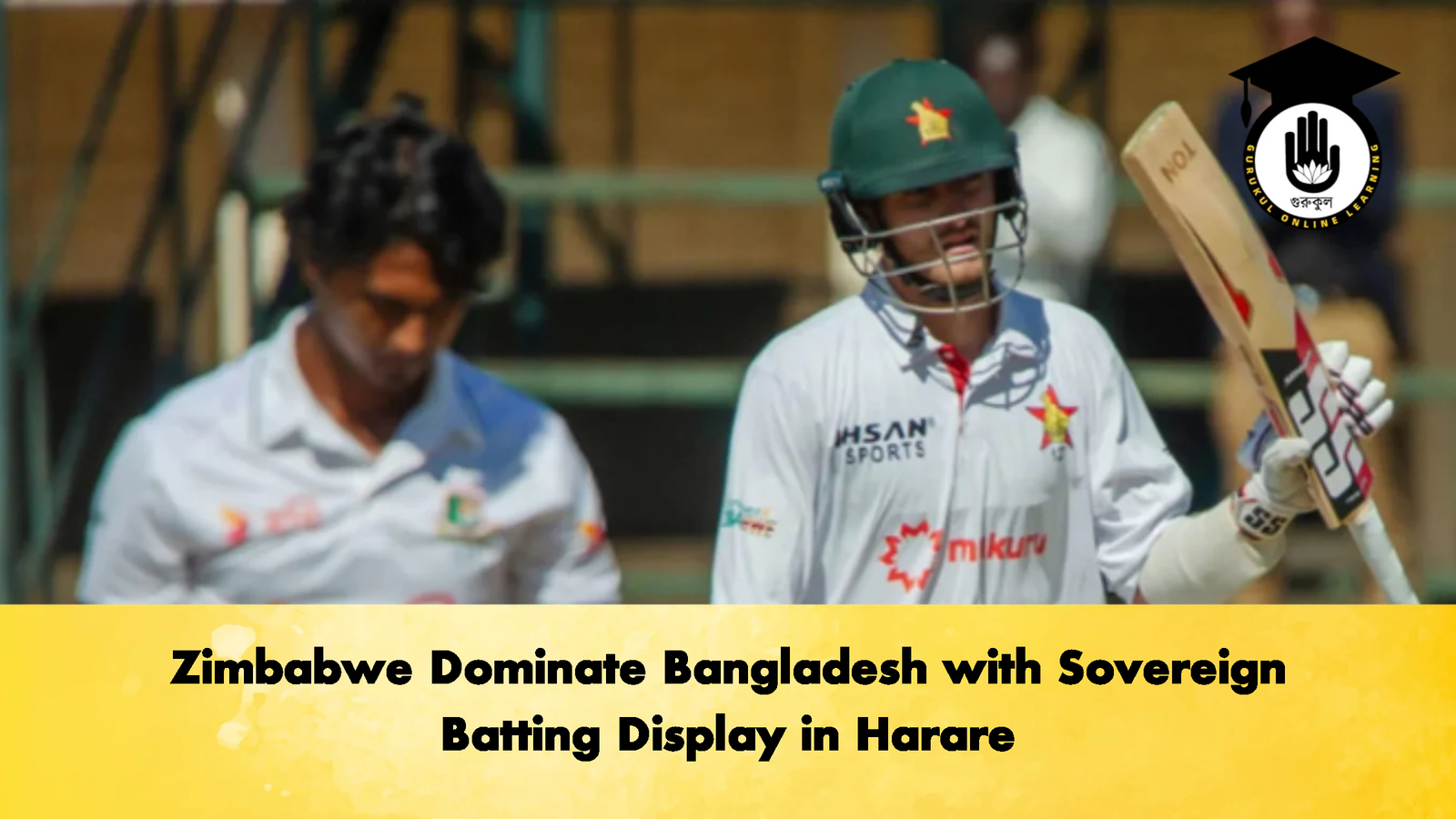 Zimbabwe Dominate Bangladesh with Sovereign Batting Display in Harare 2 Cricket Gurukul, GOLN | English