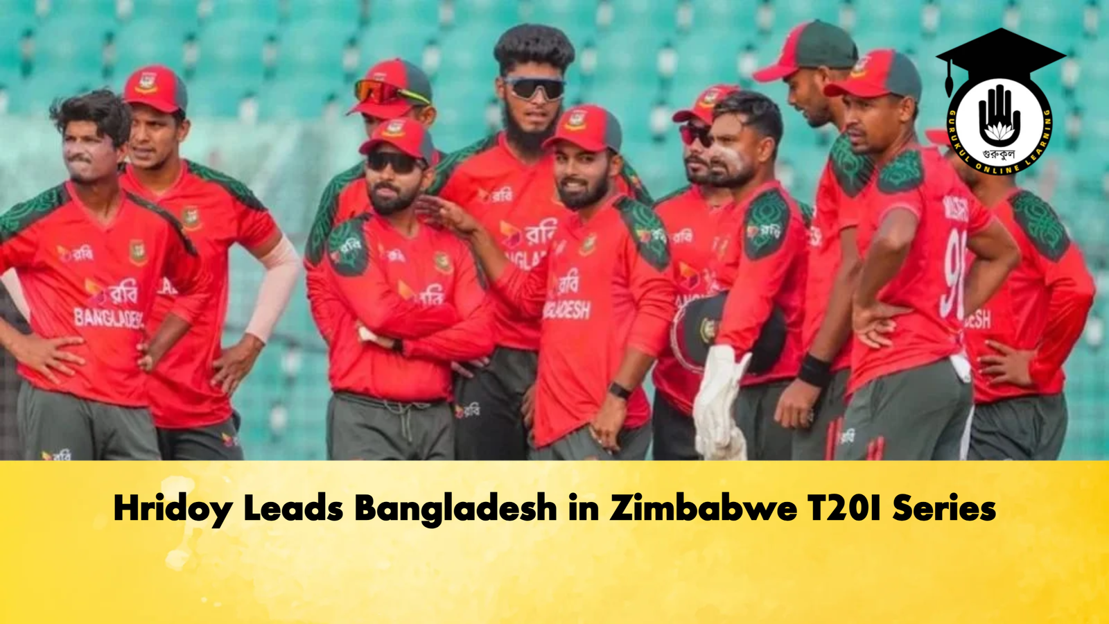 Hridoy Leads Bangladesh in Zimbabwe T20I Series Cricket Gurukul, GOLN | English